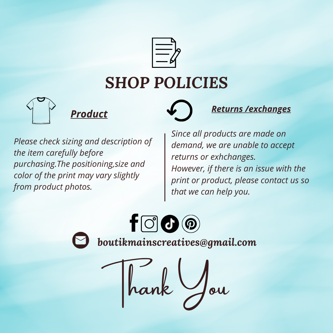Shop Policies: Each order is made on demand, so no refunds are accepted. Please check sizes before ordering. Contact us if there’s an issue with your item.