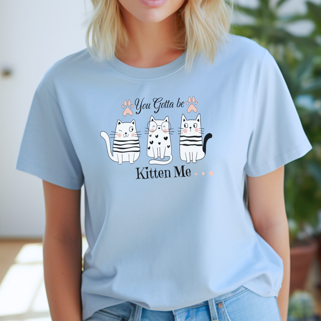 "You Got To Be Kitten Me" Cat Lover T-Shirt
