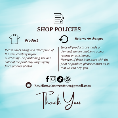  Shop Policies: Each order is made on demand, so no refunds are accepted. Please check sizes before ordering. Contact us if there’s an issue with your item.